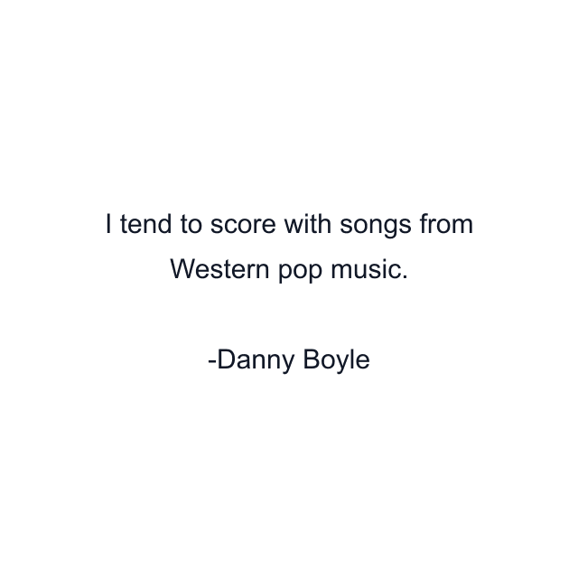 I tend to score with songs from Western pop music.