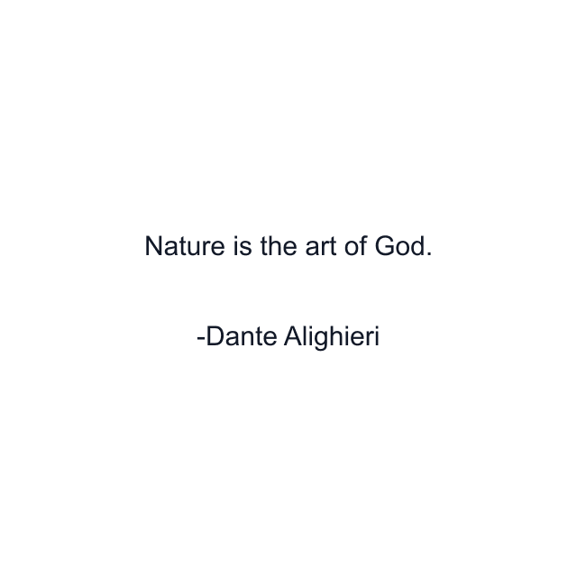 Nature is the art of God.