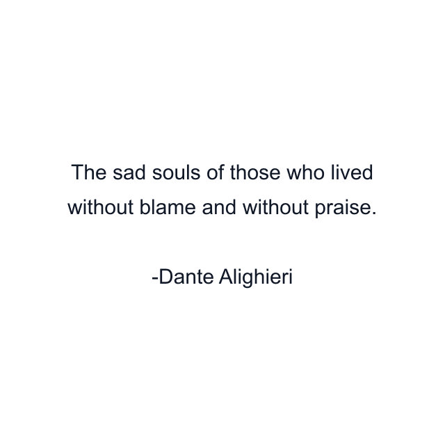 The sad souls of those who lived without blame and without praise.