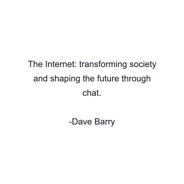 The Internet: transforming society and shaping the future through chat.