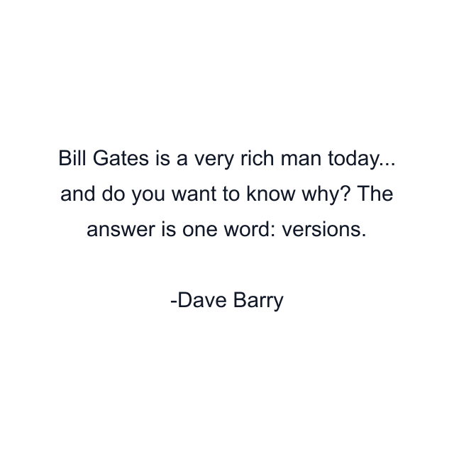 Bill Gates is a very rich man today... and do you want to know why? The answer is one word: versions.