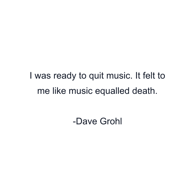 I was ready to quit music. It felt to me like music equalled death.