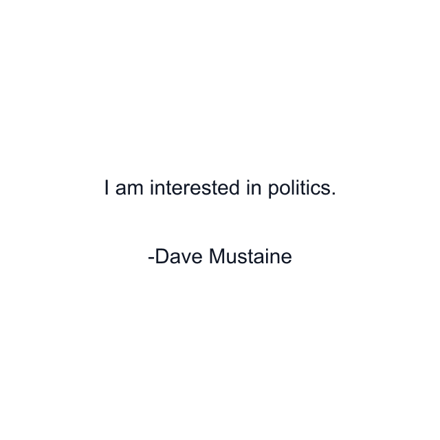 I am interested in politics.