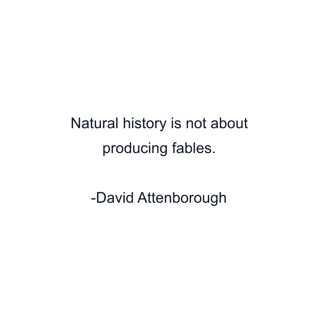 Natural history is not about producing fables.