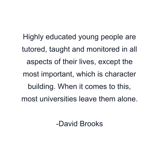 Highly educated young people are tutored, taught and monitored in all aspects of their lives, except the most important, which is character building. When it comes to this, most universities leave them alone.