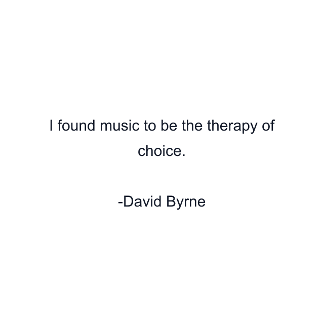 I found music to be the therapy of choice.