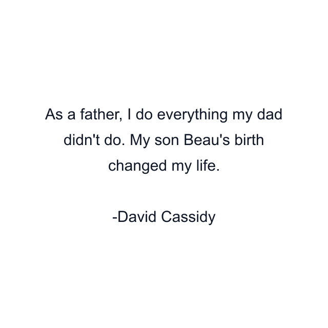 As a father, I do everything my dad didn't do. My son Beau's birth changed my life.