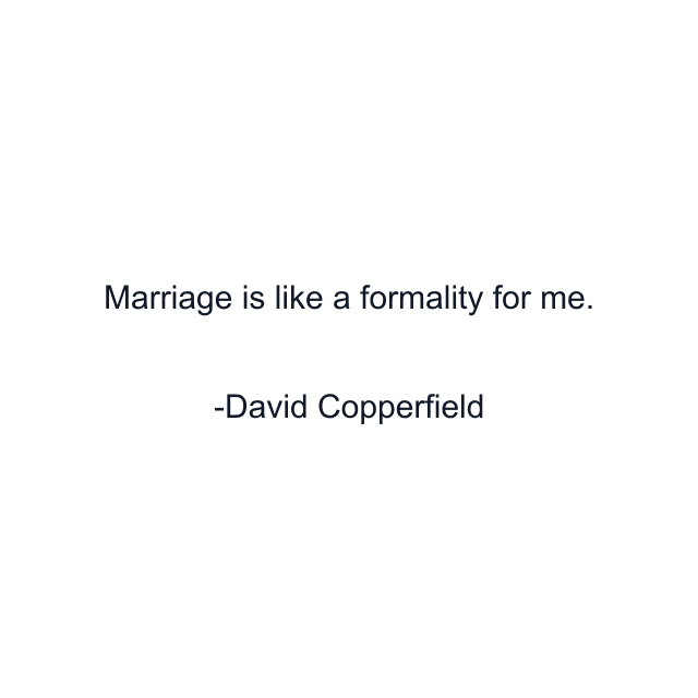 Marriage is like a formality for me.