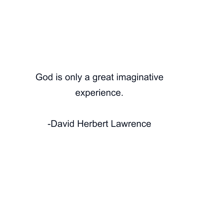 God is only a great imaginative experience.