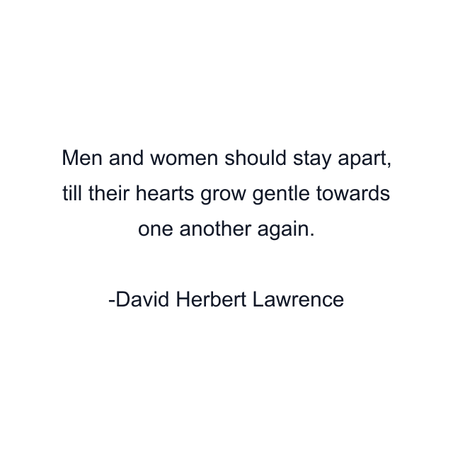 Men and women should stay apart, till their hearts grow gentle towards one another again.