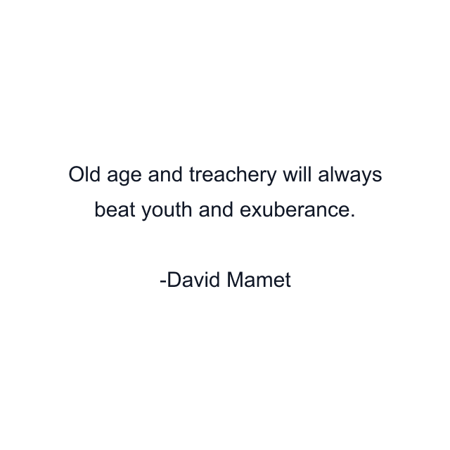 Old age and treachery will always beat youth and exuberance.