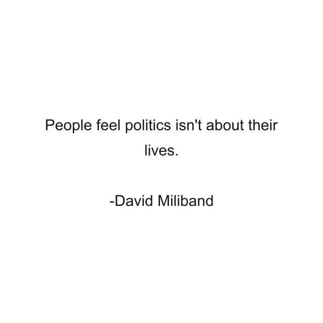 People feel politics isn't about their lives.