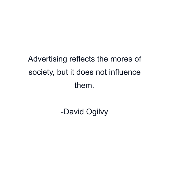 Advertising reflects the mores of society, but it does not influence them.