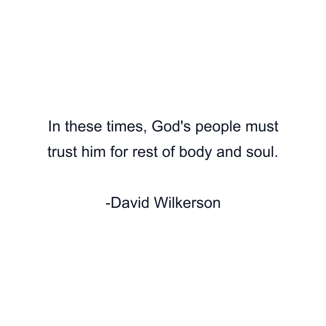 In these times, God's people must trust him for rest of body and soul.