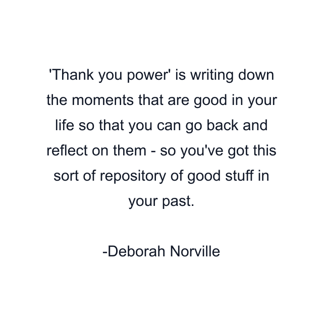 Thank you power' is writing down the moments that are good in your life so that you can go back and reflect on them - so you've got this sort of repository of good stuff in your past.