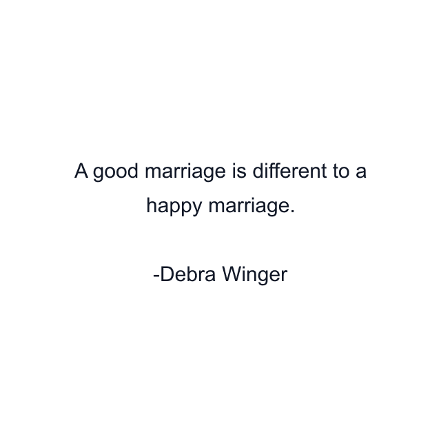 A good marriage is different to a happy marriage.