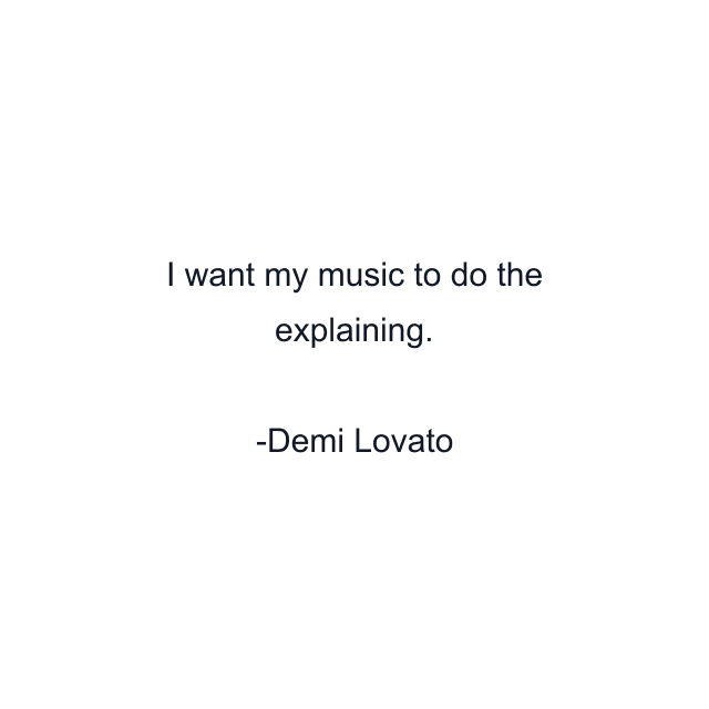 I want my music to do the explaining.