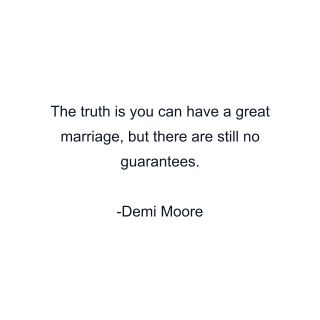 The truth is you can have a great marriage, but there are still no guarantees.