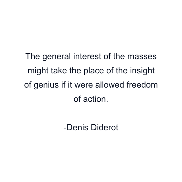 The general interest of the masses might take the place of the insight of genius if it were allowed freedom of action.