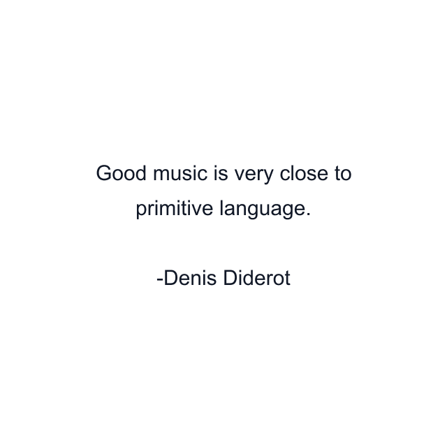 Good music is very close to primitive language.