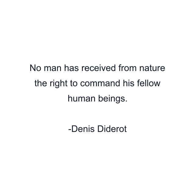 No man has received from nature the right to command his fellow human beings.