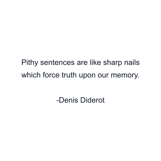 Pithy sentences are like sharp nails which force truth upon our memory.