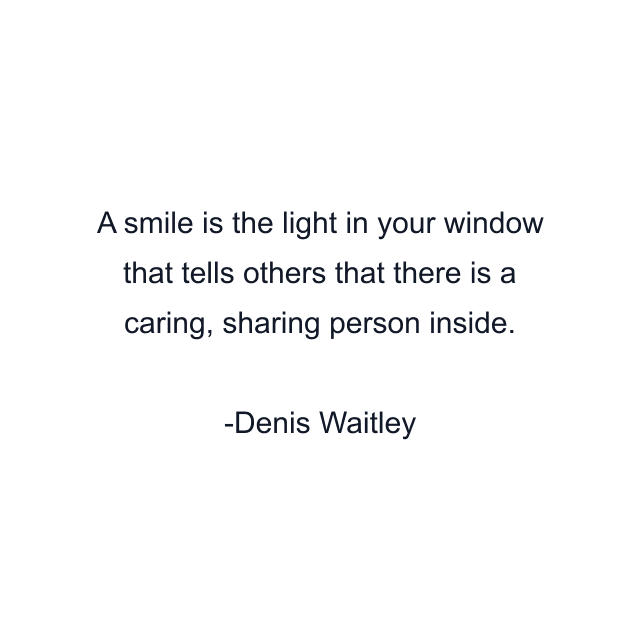 A smile is the light in your window that tells others that there is a caring, sharing person inside.