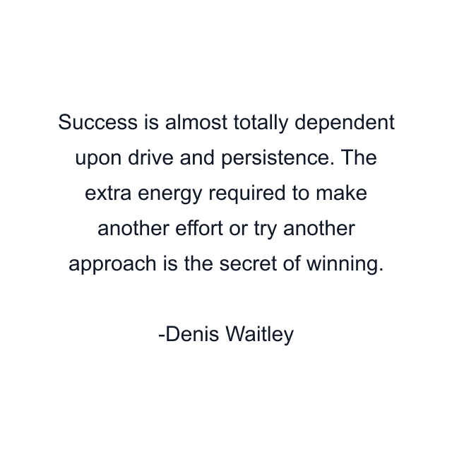 Success is almost totally dependent upon drive and persistence. The extra energy required to make another effort or try another approach is the secret of winning.