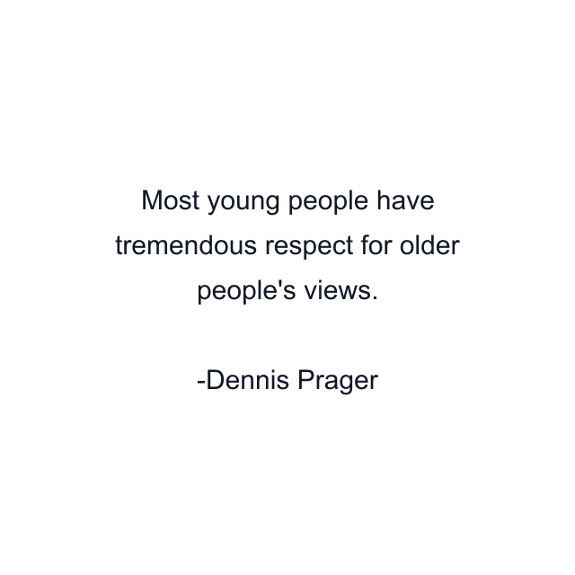 Most young people have tremendous respect for older people's views.