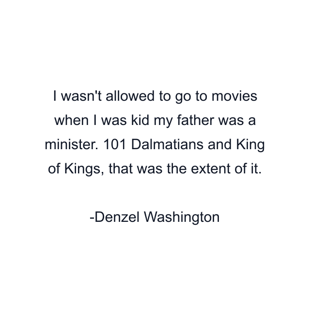 I wasn't allowed to go to movies when I was kid my father was a minister. 101 Dalmatians and King of Kings, that was the extent of it.