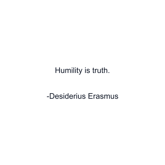 Humility is truth.