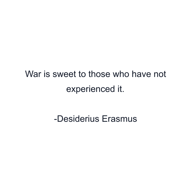 War is sweet to those who have not experienced it.