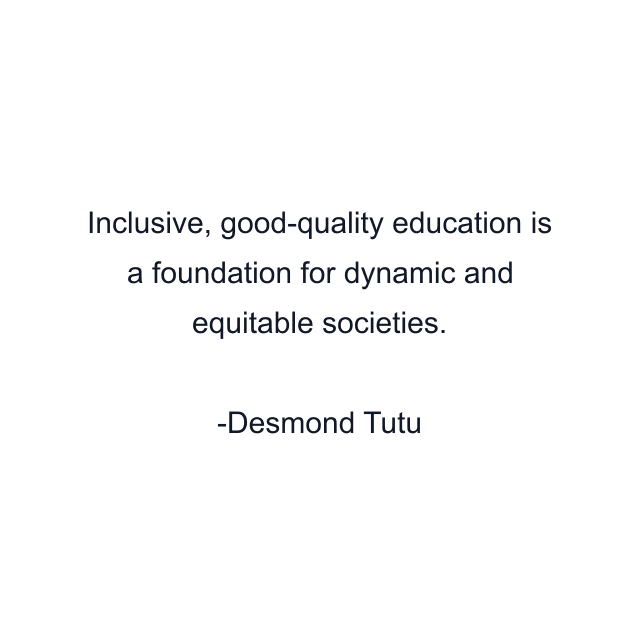 Inclusive, good-quality education is a foundation for dynamic and equitable societies.