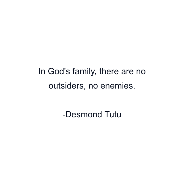 In God's family, there are no outsiders, no enemies.