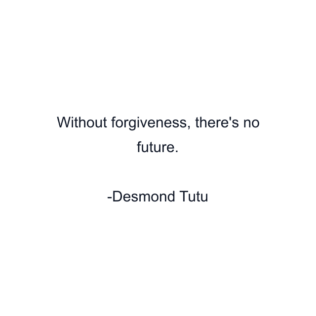 Without forgiveness, there's no future.