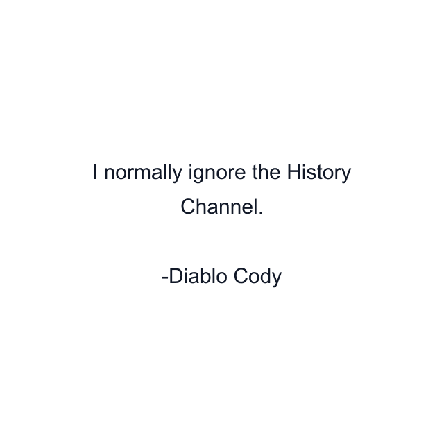 I normally ignore the History Channel.