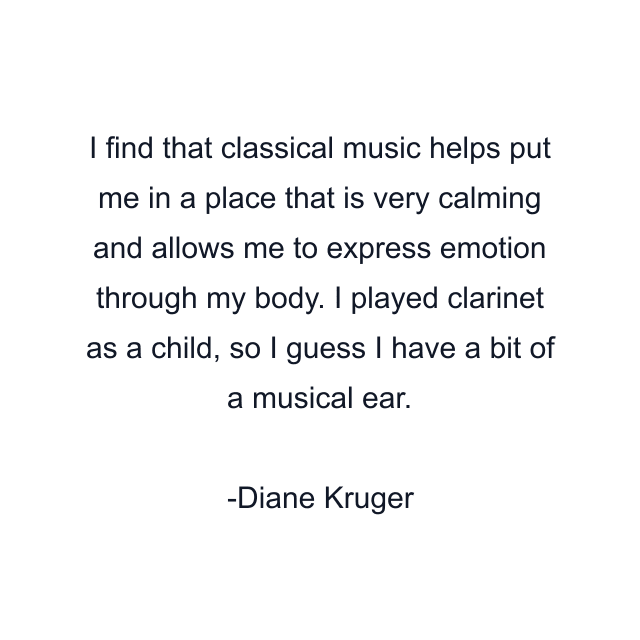 I find that classical music helps put me in a place that is very calming and allows me to express emotion through my body. I played clarinet as a child, so I guess I have a bit of a musical ear.