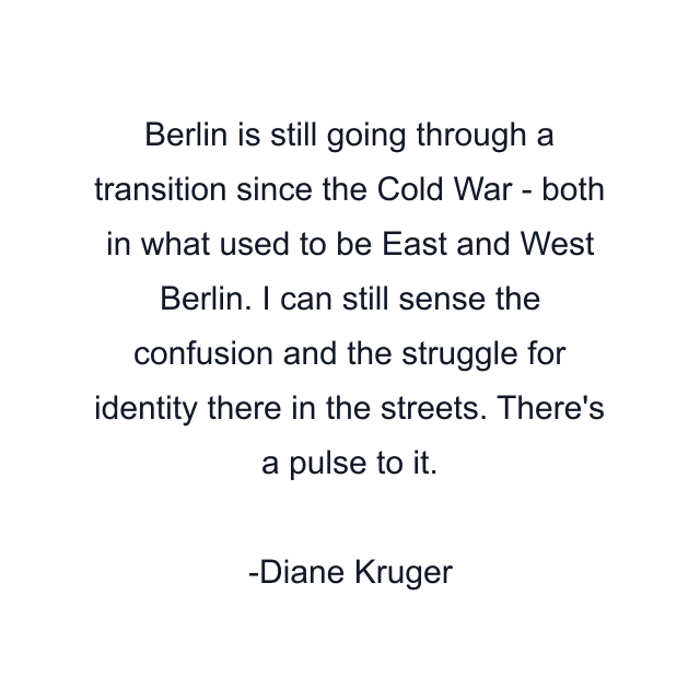 Berlin is still going through a transition since the Cold War - both in what used to be East and West Berlin. I can still sense the confusion and the struggle for identity there in the streets. There's a pulse to it.