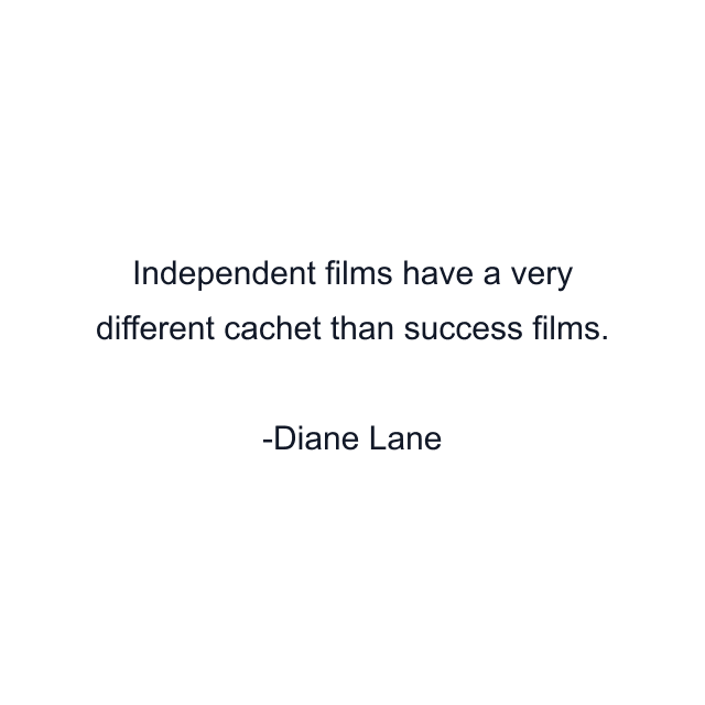 Independent films have a very different cachet than success films.