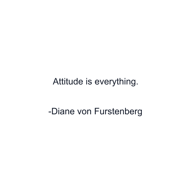 Attitude is everything.