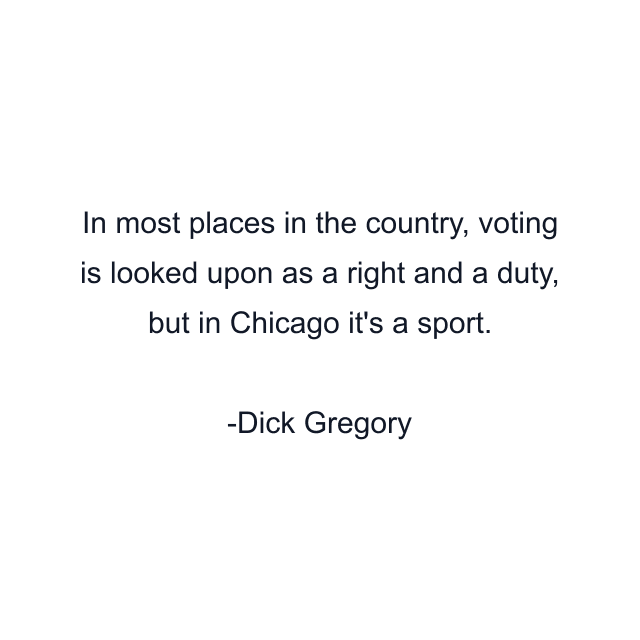 In most places in the country, voting is looked upon as a right and a duty, but in Chicago it's a sport.