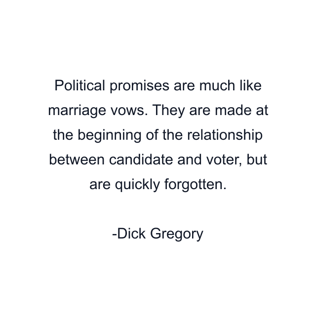 Political promises are much like marriage vows. They are made at the beginning of the relationship between candidate and voter, but are quickly forgotten.