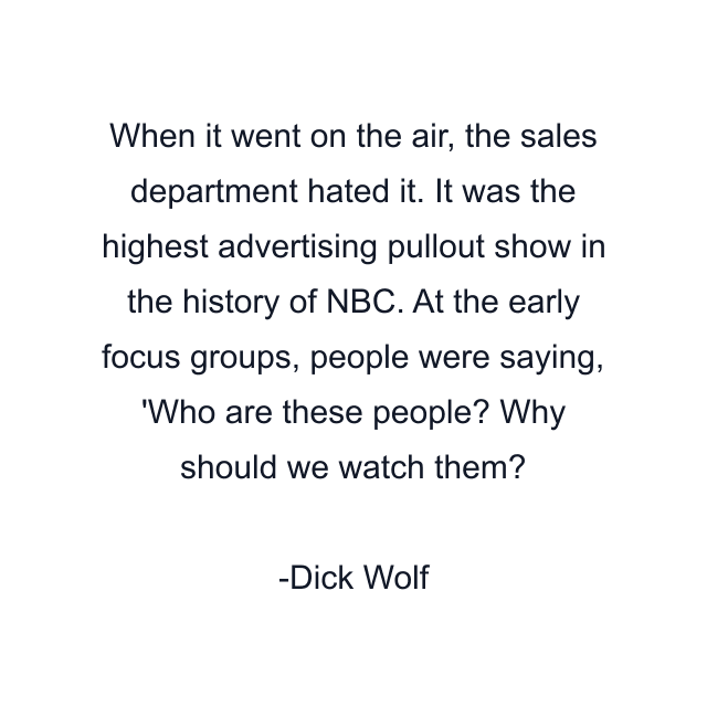 When it went on the air, the sales department hated it. It was the highest advertising pullout show in the history of NBC. At the early focus groups, people were saying, 'Who are these people? Why should we watch them?