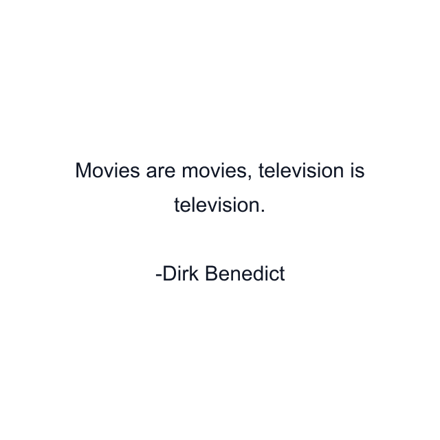 Movies are movies, television is television.