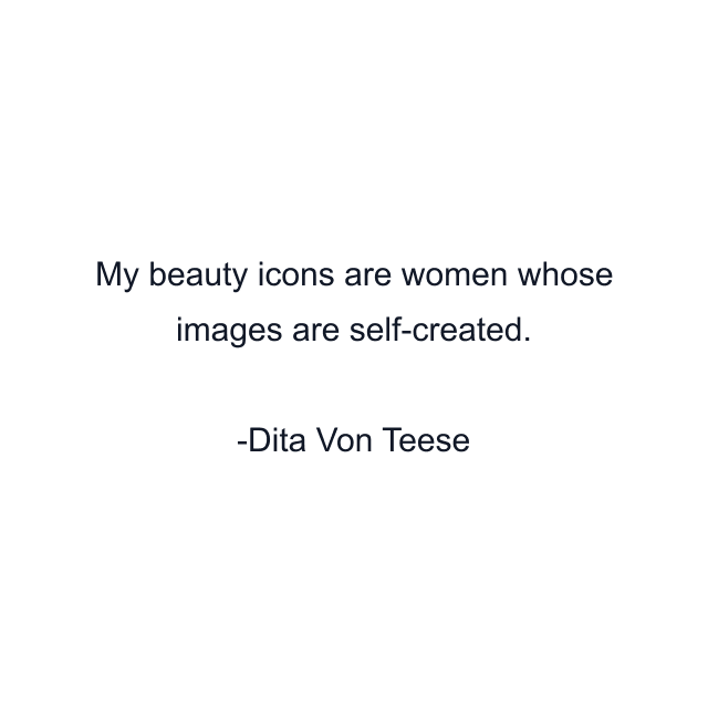 My beauty icons are women whose images are self-created.