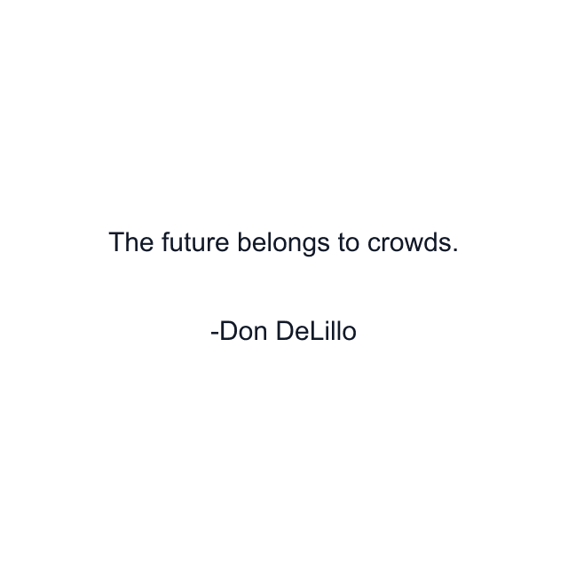 The future belongs to crowds.