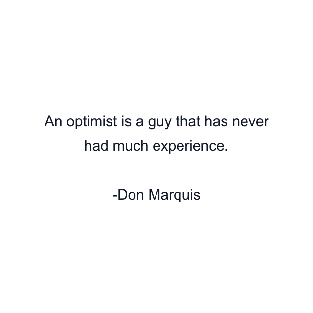 An optimist is a guy that has never had much experience.