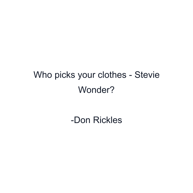 Who picks your clothes - Stevie Wonder?