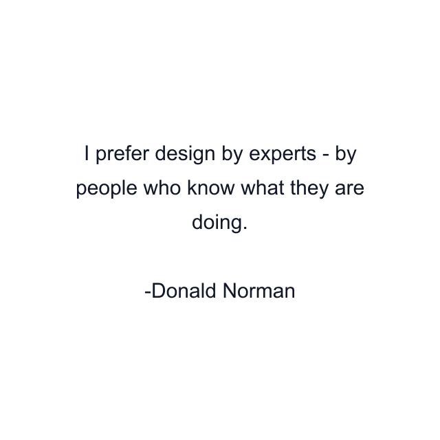 I prefer design by experts - by people who know what they are doing.