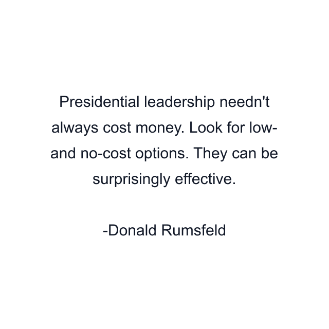 Presidential leadership needn't always cost money. Look for low- and no-cost options. They can be surprisingly effective.